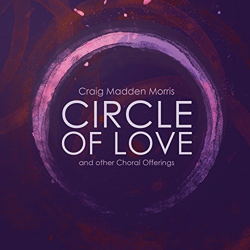 Morris / Composer's Choir / De/Circle Of Love & Other Choral