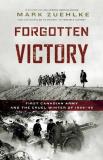 Mark Zuehlke Forgotten Victory First Canadian Army And The Cruel Winter Of 1944 