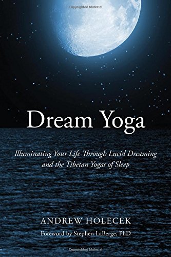 Andrew Holecek Dream Yoga Illuminating Your Life Through Lucid Dreaming And 