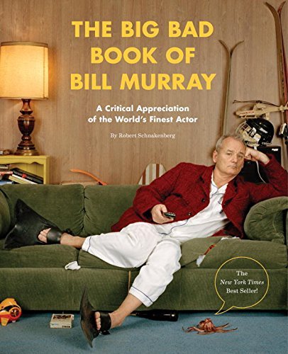 Robert Schnakenberg/The Big Bad Book of Bill Murray@ A Critical Appreciation of the World's Finest Act
