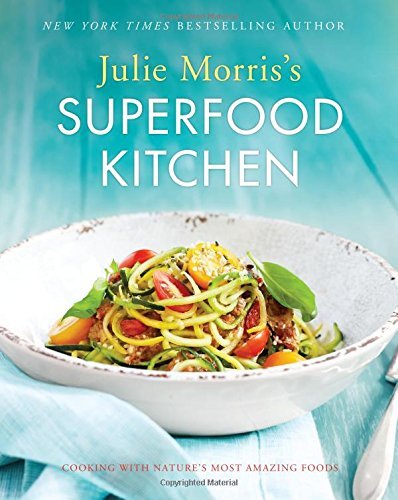 Julie Morris Julie Morris's Superfood Kitchen Volume 1 Cooking With Nature's Most Amazing Foods 