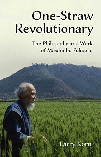 Larry Korn One Straw Revolutionary The Philosophy And Work Of Masanobu Fukuoka 