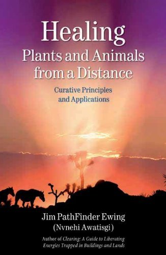 Jim Pathfinder Ewing Healing Plants And Animals From A Distance Curative Principles And Applications 