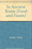 Philip Steele In Ancient Rome Food & Feasts 