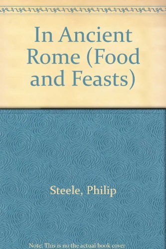 Philip Steele In Ancient Rome Food & Feasts 