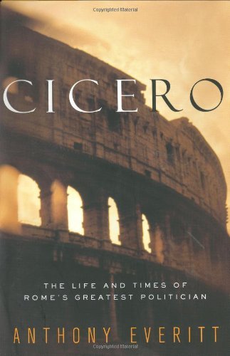 Anthony Everitt Cicero The Life & Times Of Rome's Greatest Politician 