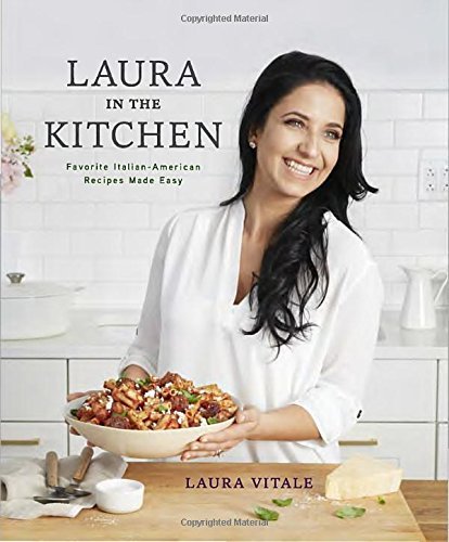 Laura Vitale Laura In The Kitchen Favorite Italian American Recipes Made Easy A Co 