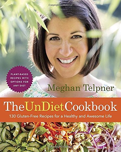 Meghan Telpner The Undiet Cookbook 130 Gluten Free Recipes For A Healthy And Awesome 