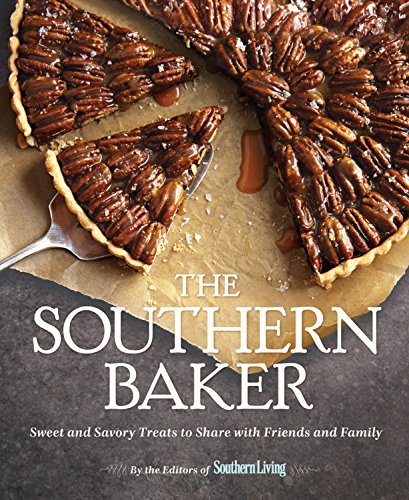 The Editors Of Southern Living The Southern Baker Sweet & Savory Treats To Share With Friends And F 