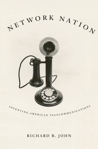 Richard R. John Network Nation Inventing American Telecommunications 