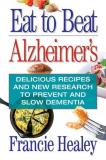 Francie Healey Eat To Beat Alzheimer's Delicious Recipes And New Research To Prevent And 