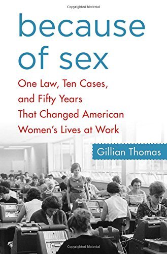 Gillian Thomas/Because of Sex@ One Law, Ten Cases, and Fifty Years That Changed