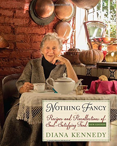 Diana Kennedy Nothing Fancy Recipes And Recollections Of Soul Satisfying Food 