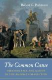 Robert G. Parkinson The Common Cause Creating Race And Nation In The American Revoluti 