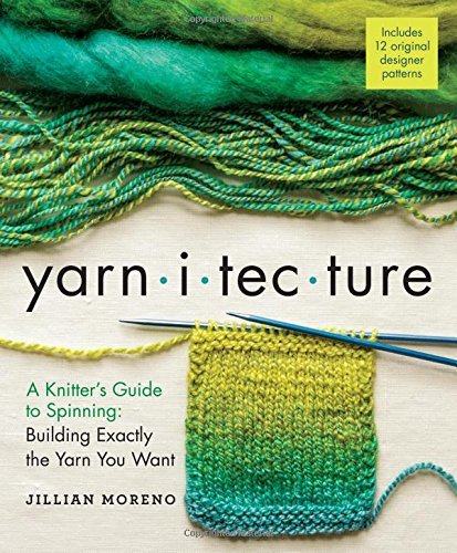 Jillian Moreno Yarnitecture A Knitter's Guide To Spinning Building Exactly T 
