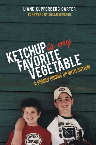 Liane Kupferberg Kupferberg Carter Ketchup Is My Favorite Vegetable A Family Grows Up With Autism 