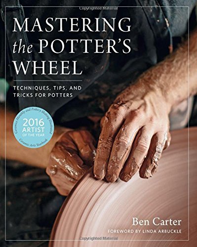 Ben Carter Mastering The Potter's Wheel Techniques Tips And Tricks For Potters 