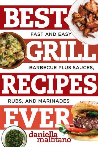 Daniella Malfitano Best Grill Recipes Ever Fast And Easy Barbecue Plus Sauces Rubs And Mar 