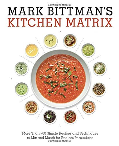 Mark Bittman Mark Bittman's Kitchen Matrix More Than 700 Simple Recipes And Techniques To Mi 