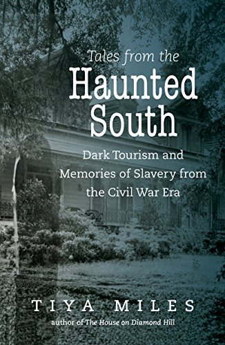 Tiya Miles Tales From The Haunted South Dark Tourism And Memories Of Slavery From The Civ 