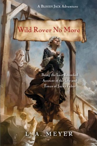 L. A. Meyer Wild Rover No More Being The Last Recorded Account Of The Life And T 