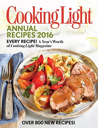 The Editors Of Cooking Light Magazine Cooking Light Annual Recipes Every Recipe! A Year's Worth Of Cooking Light Mag 2016 