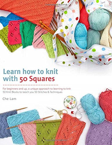 Che Lam Learn How To Knit With 50 Squares For Beginners And Up A Unique Approach To Learni 
