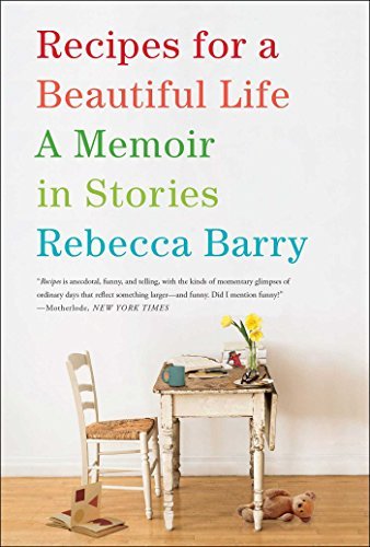 Rebecca Barry Recipes For A Beautiful Life A Memoir In Stories 