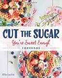 Ella Leche Cut The Sugar You're Sweet Enough Cookbook 