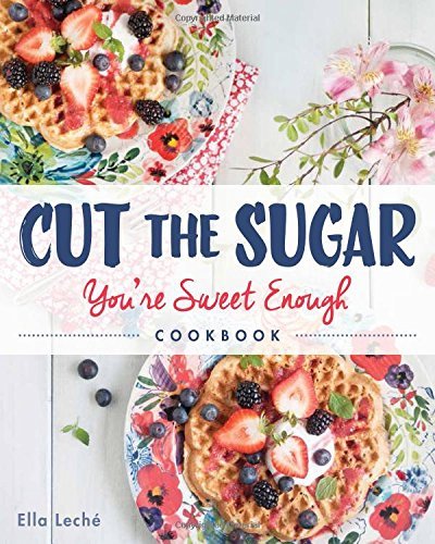 Ella Leche Cut The Sugar You're Sweet Enough Cookbook 