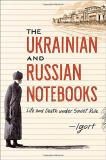 Igort The Ukrainian And Russian Notebooks Life And Death Under Soviet Rule 