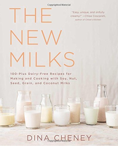 Dina Cheney The New Milks 100 Plus Dairy Free Recipes For Making And Cookin 