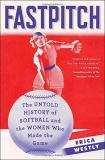 Erica Westly Fastpitch The Untold History Of Softball And The Women Who 