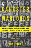 Ioan Grillo Gangster Warlords Drug Dollars Killing Fields And The New Politic 