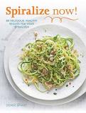 Denise Smart Spiralize Now! 80 Delicious Healthy Recipes For Your Spiralizer 