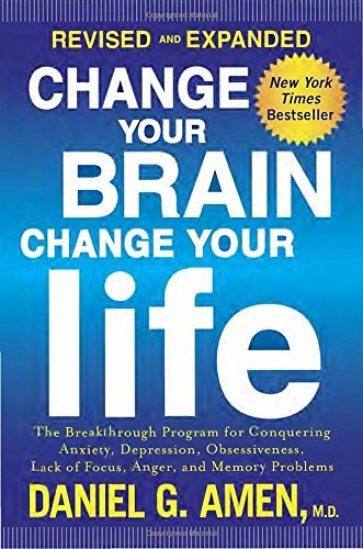 Daniel G. Amen Change Your Brain Change Your Life The Breakthrough Program For Conquering Anxiety Revised Expand 
