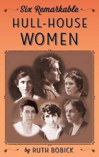 Ruth Bobick Six Remarkable Hull House Women 