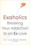 Lisa Marie Bobby Exaholics Breaking Your Addiction To An Ex Love 
