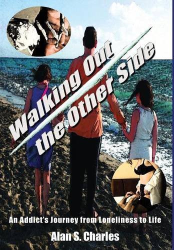Alan S. Charles Walking Out The Other Side An Addict's Journey From Loneliness To Life 