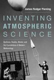 James Rodger Fleming Inventing Atmospheric Science Bjerknes Rossby Wexler And The Foundations Of 