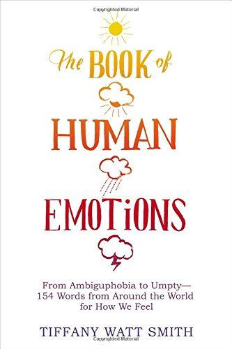 Tiffany Watt Smith/The Book of Human Emotions@ From Ambiguphobia to Umpty -- 154 Words from Arou