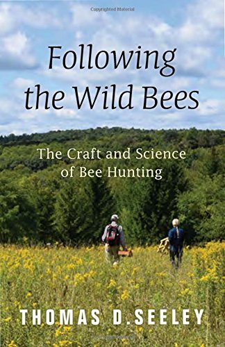 Thomas D. Seeley Following The Wild Bees The Craft And Science Of Bee Hunting 