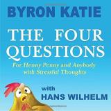Byron Katie The Four Questions For Henny Penny And Anybody With Stressful Though 