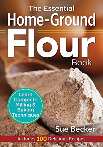 Sue Becker The Essential Home Ground Flour Book Learn Complete Milling And Baking Techniques Inc 