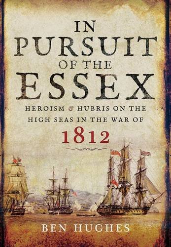 Ben Hughes In Pursuit Of The Essex Heroism And Hubris On The High Seas In The War Of 