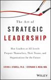 Steven J. Stowell The Art Of Strategic Leadership How Leaders At All Levels Prepare Themselves The 