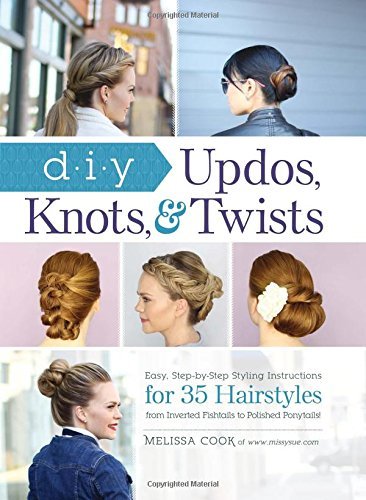 Melissa Cook Diy Updos Knots & Twists Easy Step By Step Styling Instructions For 35 Ha 