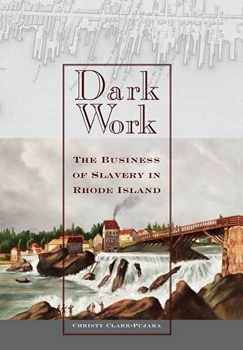 Christy Clark Pujara Dark Work The Business Of Slavery In Rhode Island 