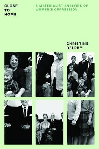 Christine Delphy Close To Home A Materialist Analysis Of Women's Oppression 