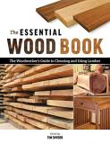 Tim Snyder The Essential Wood Book The Woodworker's Guide To Choosing And Using Lumb 